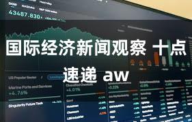国际经济新闻观察 十点速递 aw
