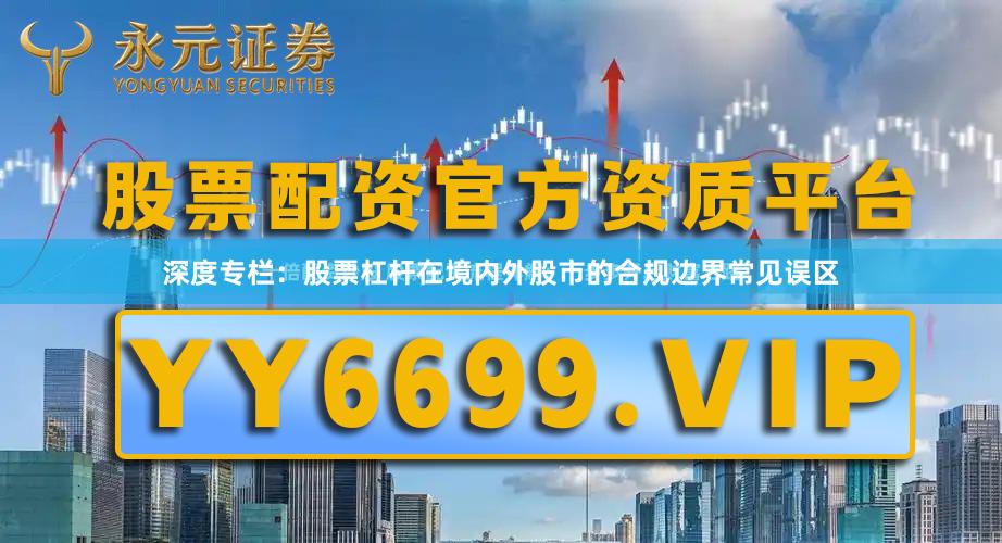 深度专栏：股票杠杆在境内外股市的合规边界常见误区