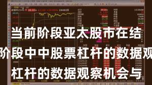当前阶段亚太股市在结构性行情阶段中中股票杠杆的数据观察机会与