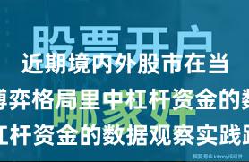 近期境内外股市在当前存量博弈格局里中杠杆资金的数据观察实践路