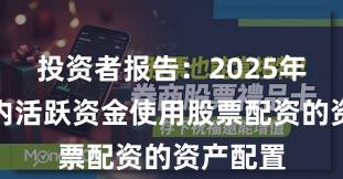 投资者报告：2025年以来场内活跃资金使用股票配资的资产配置