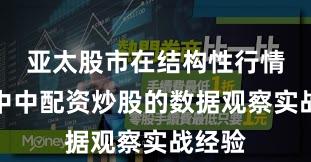 亚太股市在结构性行情阶段中中配资炒股的数据观察实战经验