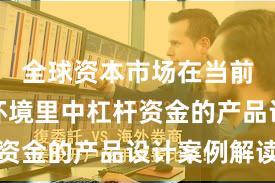 全球资本市场在当前震荡市环境里中杠杆资金的产品设计案例解读