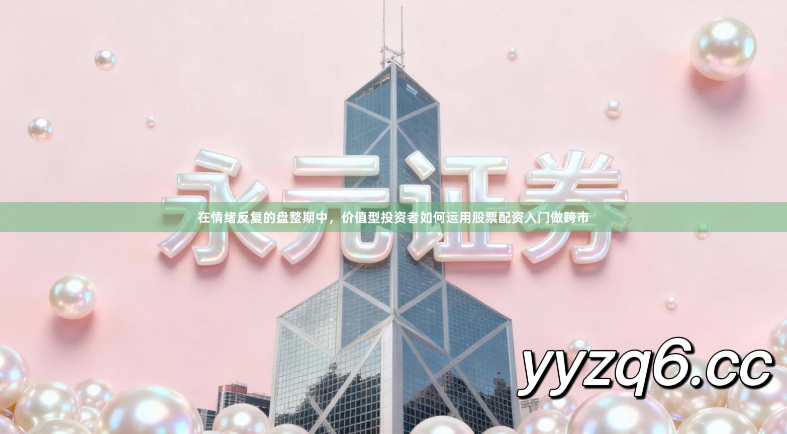 在情绪反复的盘整期中，价值型投资者如何运用股票配资入门做跨市