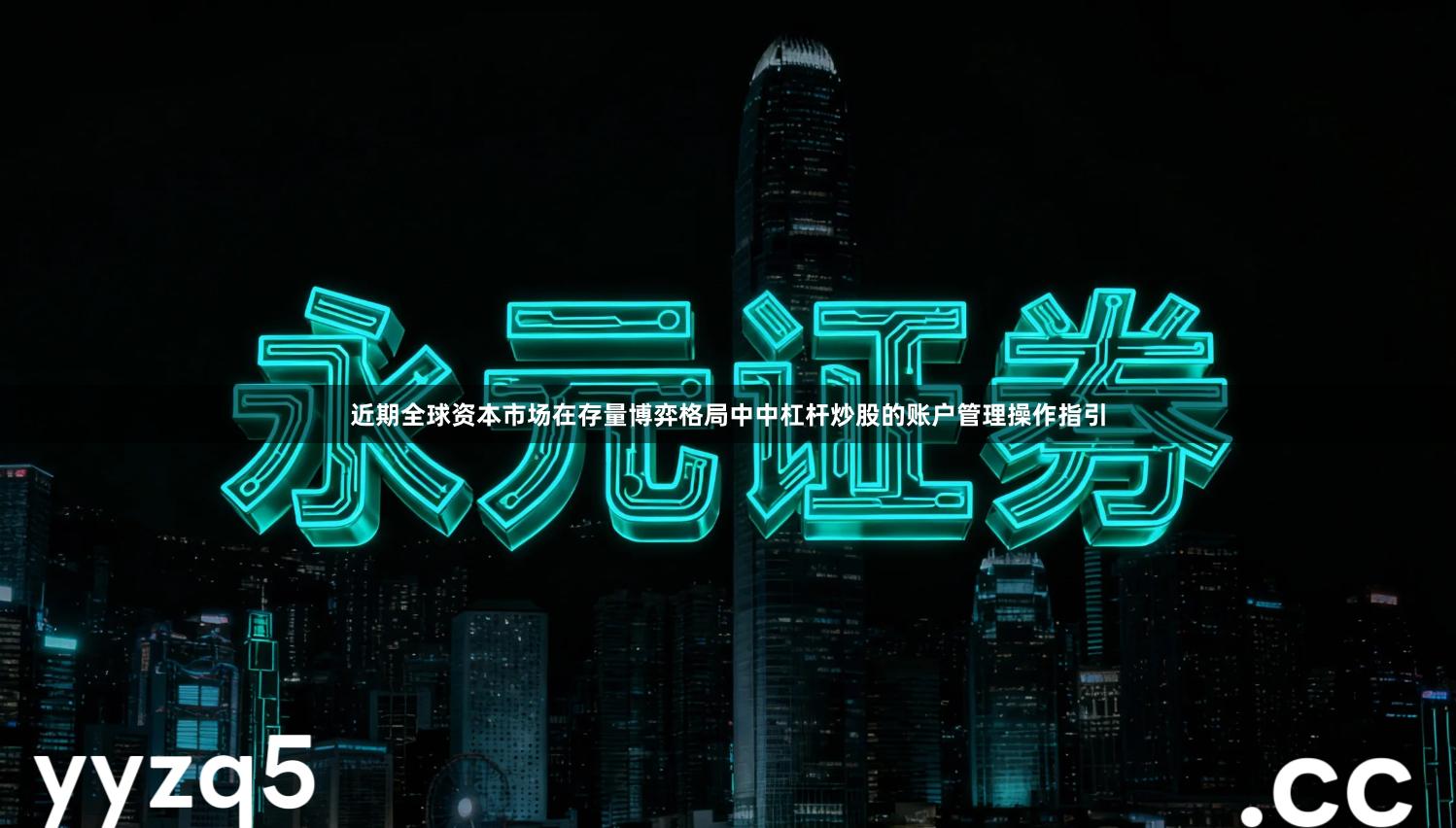 近期全球资本市场在存量博弈格局中中杠杆炒股的账户管理操作指引