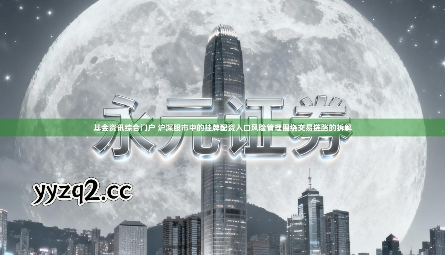 基金资讯综合门户 沪深股市中的挂牌配资入口风险管理围绕交易链路的拆解