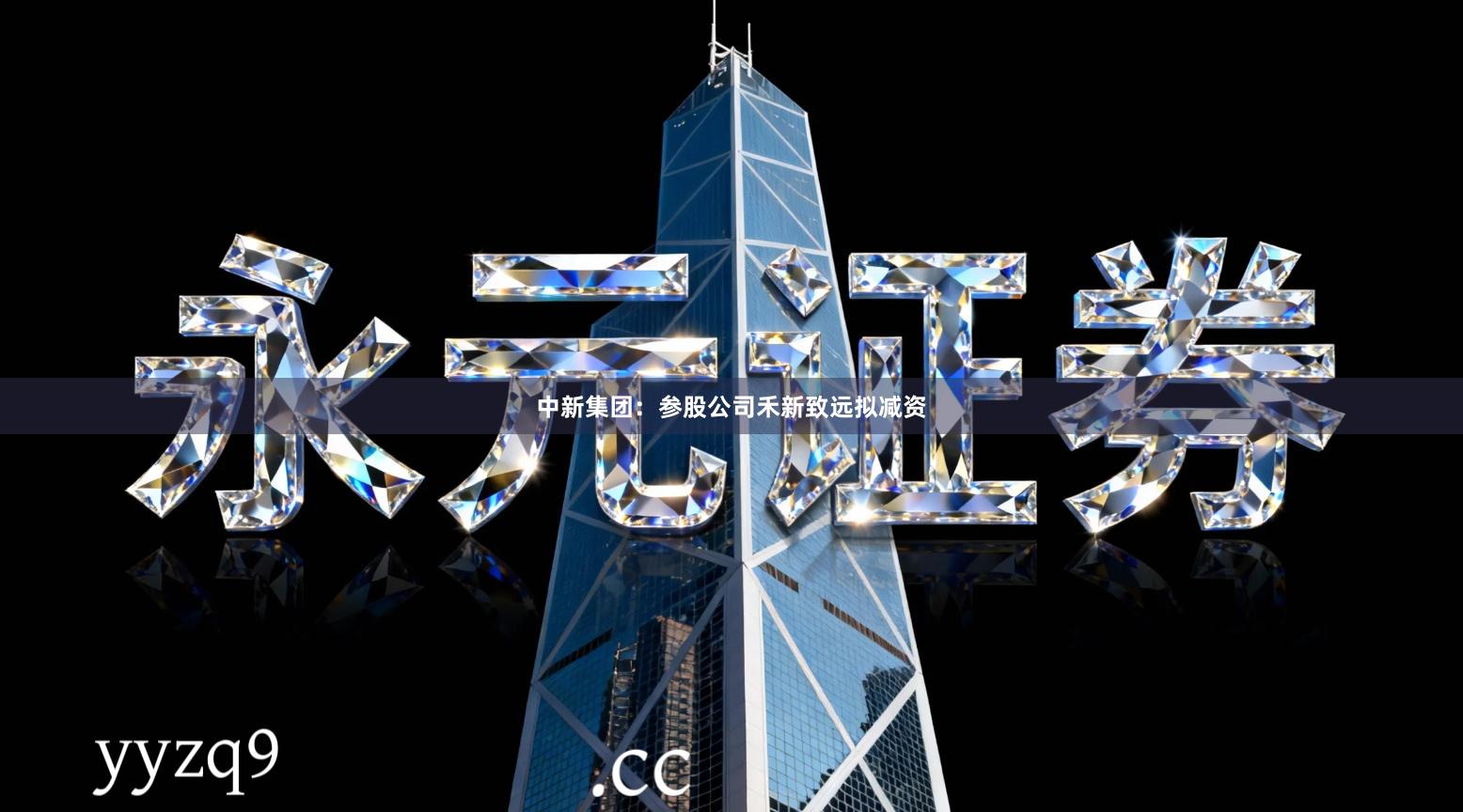 中新集团:参股公司禾新致远拟减资