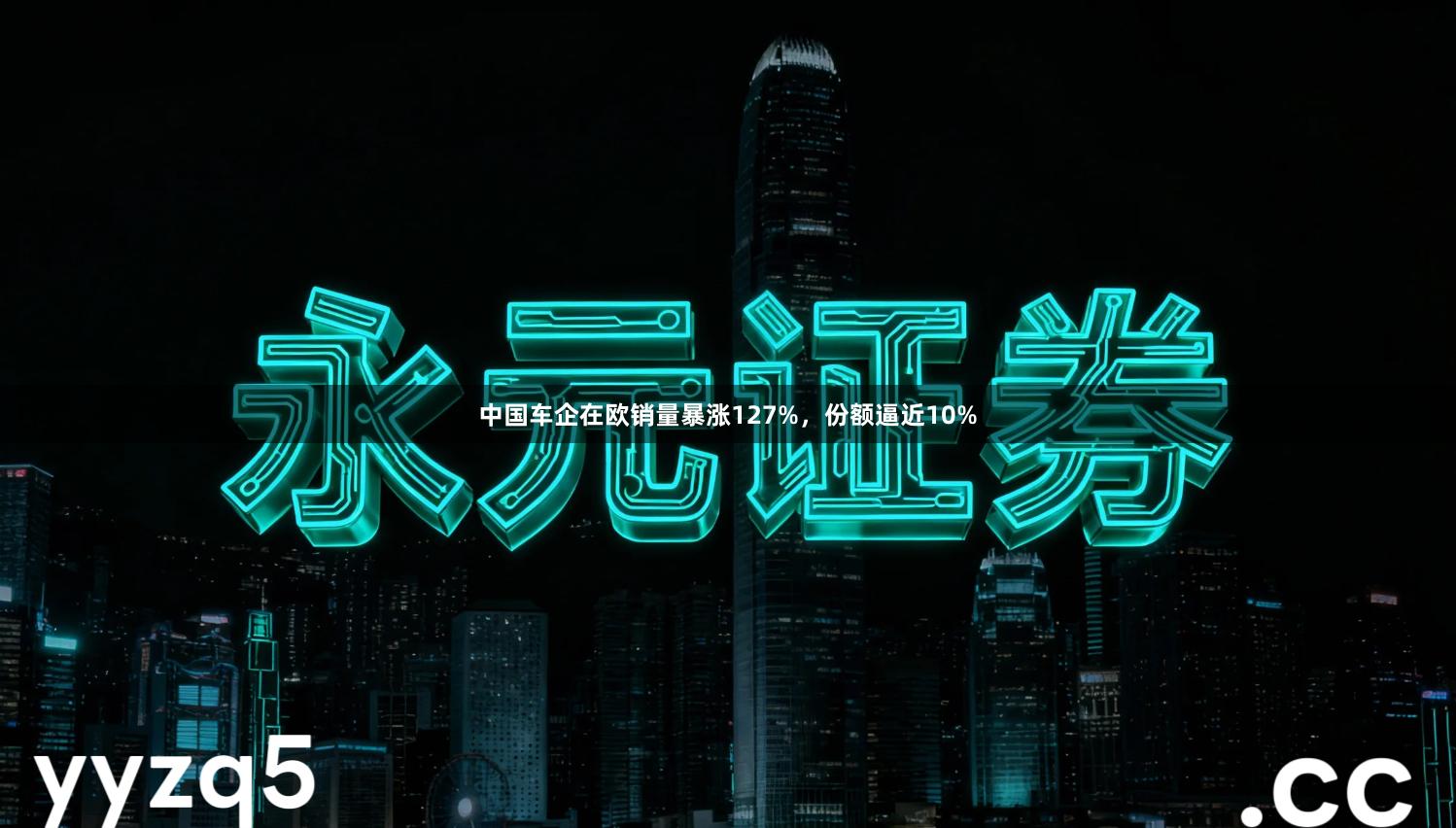 中国车企在欧销量暴涨127%，份额逼近10%